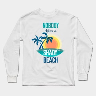 Nobody Likes a Shady Beach- Summer Chilling - Beach Vibes Long Sleeve T-Shirt